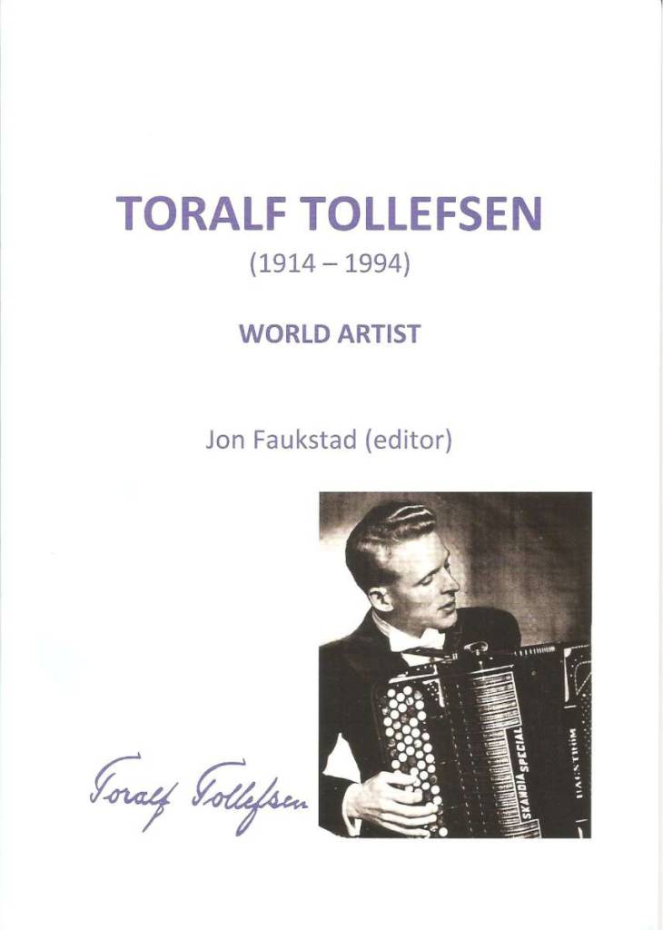 ‘Toralf Tollefsen World Artist’ is a fascinating and very readable book about the life, career and achievements of Toralf Tollefsen (1914-94), a much loved and internationally renowned accordionist from Norway, a man who truly became a legend in his lifetime. First published (in Norwegian) in 1994 to celebrate Tollefsen’s 80th birthday, this book is not actually a biography as such, but an anthology edited by Jon Faukstad containing a lengthy in-depth biographical interview with the great man by Faukstad, four informative articles about Tollefsen and his very significant contribution to the accordion (written by Mogens Ellegaard, Ola Kai Ledang, Jon Faukstad, and Birger Ostby), plus a complete and detailed discography, compiled by Tom Valle. Toralf Tollefsen has long been a legendary figure in the accordion world, especially in Britain where he lived between 1936/39 and 1946/61. There have been other accordionists equally skilled, but few could match Tollefsen’s charisma, stage presence or reputation, or the deep impression he made on a generation of accordionists in this country whose progress was often measured by how well they could play compositions and arrangements bearing Tollefsen’s name. This newly published English-language version tells a great deal about Tollefsen’s lifelong dedication to the accordion, and the reader will learn much about his ambitions, thoughts on repertoire, performance, his instruments, playing experiences in Britain and the USA, and his philosophy about life. The life of Tollefsen is, in a sense, the story of the modern accordion in Britain and Europe as this was the man whose long-held and eventually realised dream it was to pioneer the accordion’s transition from variety theatres to the classical concert stage, introducing the free bass instrument in the process. In the interview section Tollefsen discusses how he went from variety to classical music in the post-war years, and the problems he had to overcome with this transition. Originally published in Norwegian, ‘Toralf Tollefsen World Artist’ has been painstakingly translated and updated by Owen Murray, with assistance from Olga Jorgensen for the translation of the article by Professor Ola Kai Ledang. Special mention should be made of the initiative of Roland Williams, whose enthusiasm brought this project to fruition.