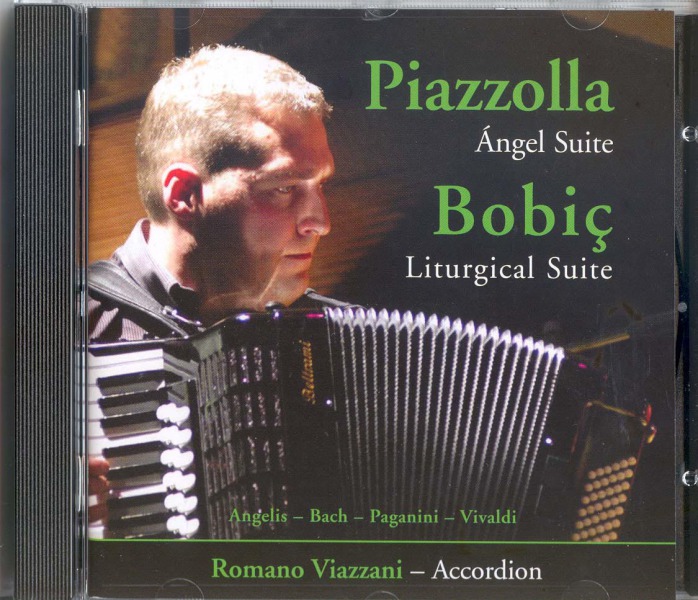 Piazzolla/Bobic.Romano Viazzani. A superb introduction to the Classical Accordion repertoire. Includes previously unrecorded material as well as concert favourites.J.S.Bach (1685-1750) (Book I, 48 Preludes and Fugues, The Well-Tempered Clavier) 1) Prelude No.2 in Cminor 2) Fugue No.2 in Cminor Davor Bobić (1946- ) Liturgical Suite (The last days of Jesus Christ on Earth) 3) Glory to God in the Highest 4) In the Garden of Gethsamane 5) Crucifixion Franck Angelis 6) Romance Antonio Vivaldi (1675-1741) The Four Seasons 7) Winter – Movement I from Concerto No.4 in F minor(op8, no.4 RV297) Astor Piazzolla (1921-1992) Ángel Suite 8) Milonga del Ángel 9) Muerte del Ángel 10)Resurrección del Ángel Niccolò Paganini (1782-1840) 11)Moto Perpetuo
