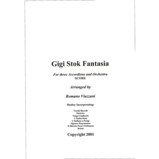 A medley of Gigi Stok’s hits arranged for 3 accordions and Symphony Orchestra. Full conductor’s score of Romano Viazzani’s 2001 medley scored for 3 accordions and symphony orchestra. Also available are the individual orchestra parts. Includes clips from: Vecchi Ricordi Elettrico Tango Gagliardo L'Indiavolata L'Italiano a Parigi Signora Fisarmonica Brioso Scored for: Woodwinds: 2 Flutes 1 Piccolo 2 Oboes 2 Clarinets in Bb 2 Basssons Saxophones: 1 Alto Sax Brass: 4 French Horns 3 Trumpets 2 Trombones 1 Bass Trobone 1 Tuba Keyboard Instruments: 3 Accordions 1 Pianoforte Plucked Strings: 1 Harp 1 Acoustic Guitar Strings: 10 Violins I 8 Violins II 6 Violas 6 Cellos 4 Double Basses Percussion 1: 4 Timpani Cymbals Snare